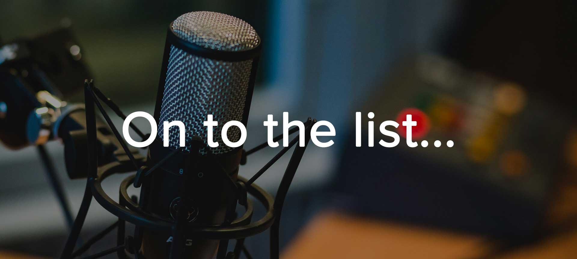 A microphone with text overlaid on top reading 'On to the list'